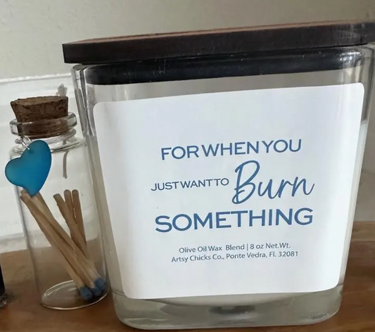 For When You Just Want To Burn Something Candle